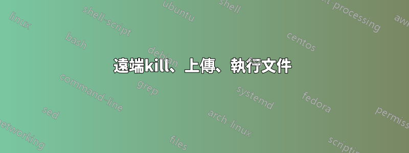 遠端kill、上傳、執行文件