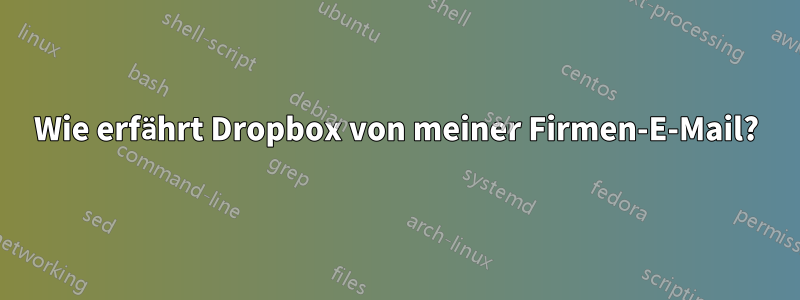 Wie erfährt Dropbox von meiner Firmen-E-Mail?