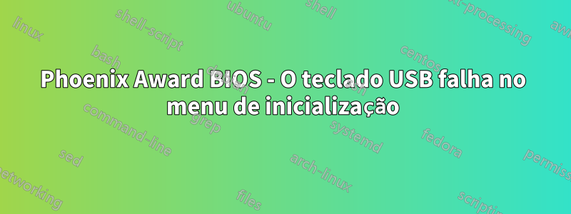 Phoenix Award BIOS - O teclado USB falha no menu de inicialização