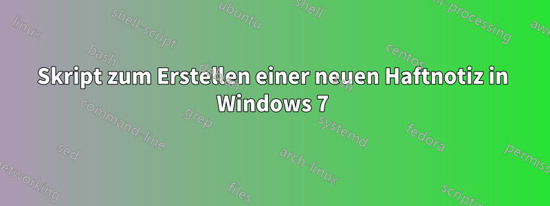 Skript zum Erstellen einer neuen Haftnotiz in Windows 7