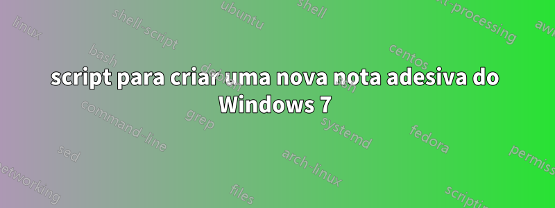 script para criar uma nova nota adesiva do Windows 7
