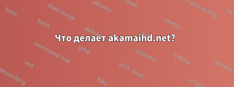 Что делает akamaihd.net? 