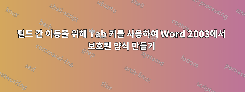 필드 간 이동을 위해 Tab 키를 사용하여 Word 2003에서 보호된 양식 만들기