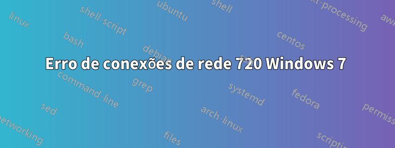Erro de conexões de rede 720 Windows 7