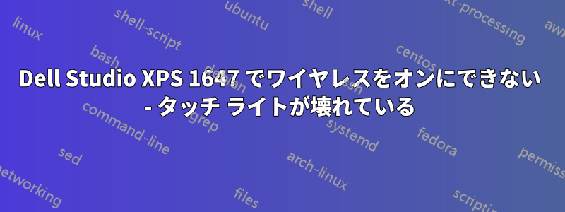 Dell Studio XPS 1647 でワイヤレスをオンにできない - タッチ ライトが壊れている