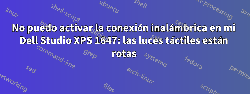 No puedo activar la conexión inalámbrica en mi Dell Studio XPS 1647: las luces táctiles están rotas