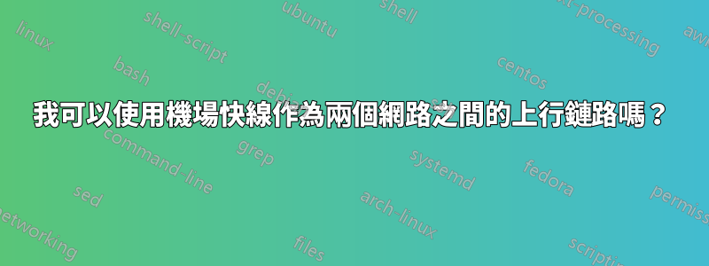 我可以使用機場快線作為兩個網路之間的上行鏈路嗎？