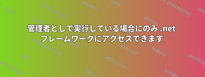 管理者として実行している場合にのみ .net フレームワークにアクセスできます