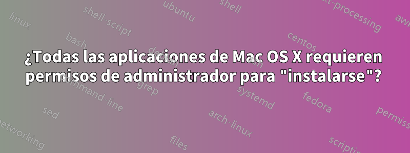 ¿Todas las aplicaciones de Mac OS X requieren permisos de administrador para "instalarse"?