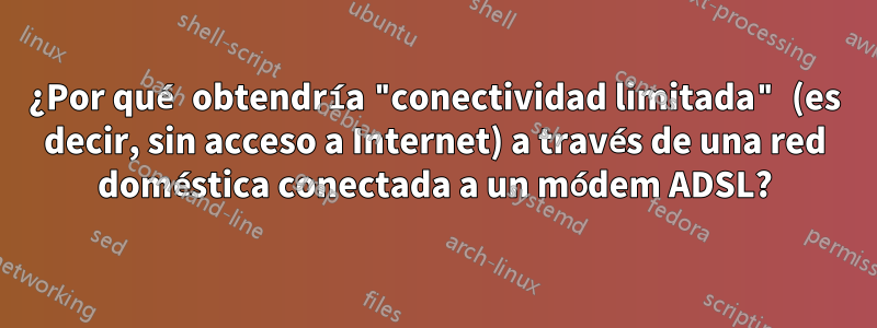 ¿Por qué obtendría "conectividad limitada" (es decir, sin acceso a Internet) a través de una red doméstica conectada a un módem ADSL?