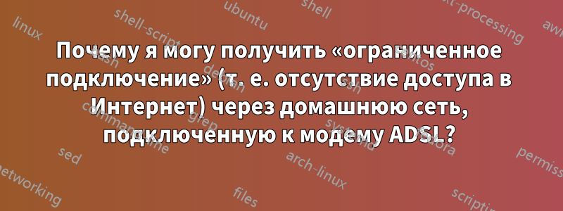Почему я могу получить «ограниченное подключение» (т. е. отсутствие доступа в Интернет) через домашнюю сеть, подключенную к модему ADSL?