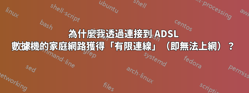 為什麼我透過連接到 ADSL 數據機的家庭網路獲得「有限連線」（即無法上網）？
