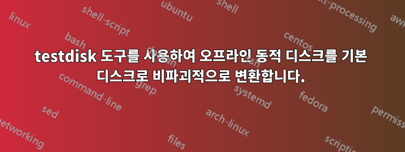 testdisk 도구를 사용하여 오프라인 동적 디스크를 기본 디스크로 비파괴적으로 변환합니다.