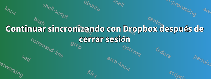 Continuar sincronizando con Dropbox después de cerrar sesión
