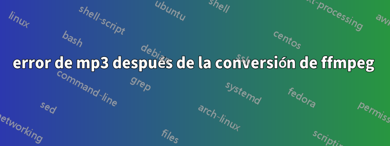 error de mp3 después de la conversión de ffmpeg