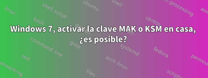 Windows 7, activar la clave MAK o KSM en casa, ¿es posible?