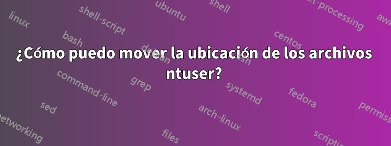 ¿Cómo puedo mover la ubicación de los archivos ntuser?