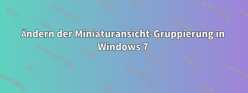 Ändern der Miniaturansicht-Gruppierung in Windows 7