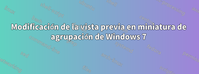 Modificación de la vista previa en miniatura de agrupación de Windows 7