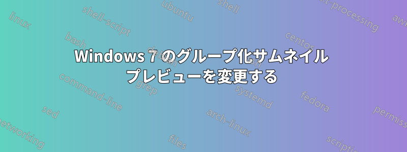 Windows 7 のグループ化サムネイル プレビューを変更する