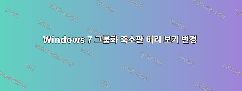 Windows 7 그룹화 축소판 미리 보기 변경