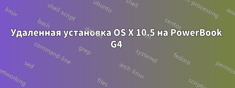 Удаленная установка OS X 10.5 на PowerBook G4