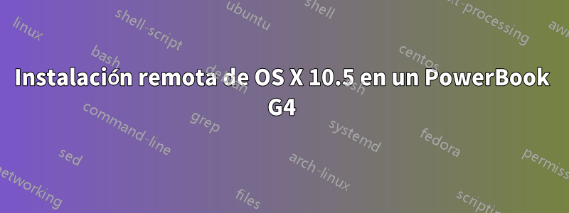 Instalación remota de OS X 10.5 en un PowerBook G4