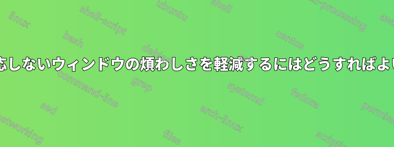 忙しいのに反応しないウィンドウの煩わしさを軽減するにはどうすればよいでしょうか?