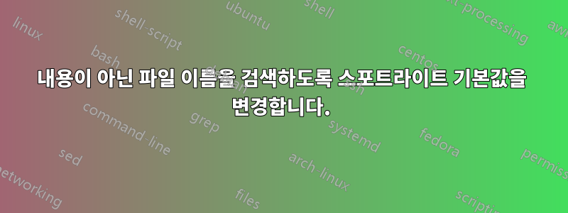 내용이 아닌 파일 이름을 검색하도록 스포트라이트 기본값을 변경합니다.