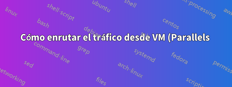 Cómo enrutar el tráfico desde VM (Parallels) a través de una conexión Open VPN en el host (OS X)