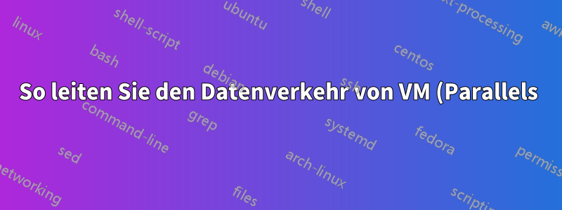 So leiten Sie den Datenverkehr von VM (Parallels) über eine offene VPN-Verbindung auf dem Host weiter (OS X)