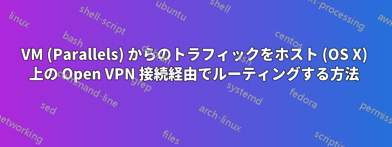 VM (Parallels) からのトラフィックをホスト (OS X) 上の Open VPN 接続経由でルーティングする方法