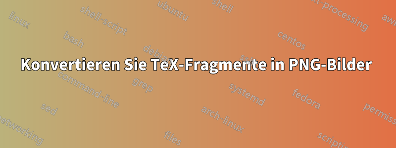 Konvertieren Sie TeX-Fragmente in PNG-Bilder