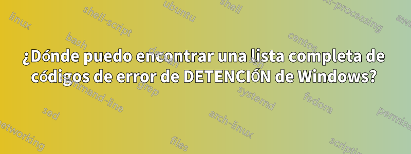 ¿Dónde puedo encontrar una lista completa de códigos de error de DETENCIÓN de Windows?
