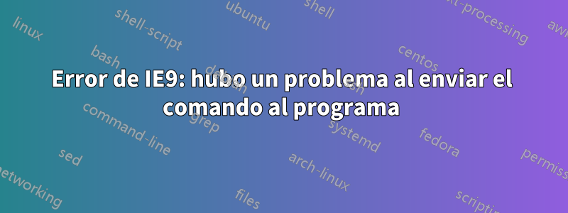 Error de IE9: hubo un problema al enviar el comando al programa