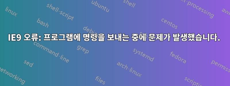 IE9 오류: 프로그램에 명령을 보내는 중에 문제가 발생했습니다.