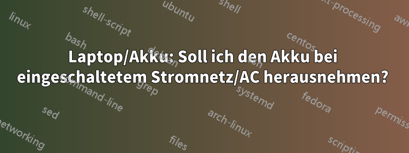 Laptop/Akku: Soll ich den Akku bei eingeschaltetem Stromnetz/AC herausnehmen?