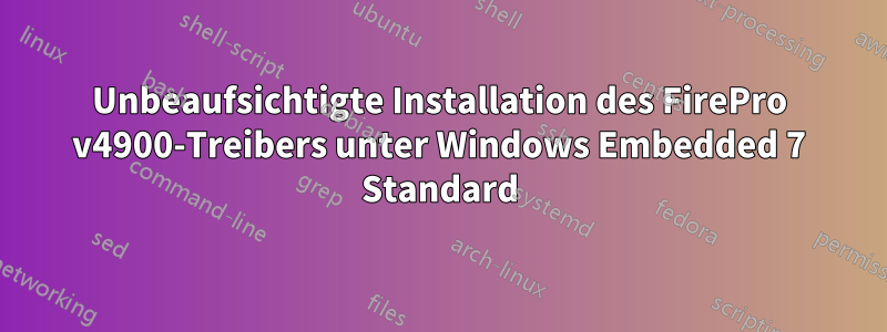 Unbeaufsichtigte Installation des FirePro v4900-Treibers unter Windows Embedded 7 Standard