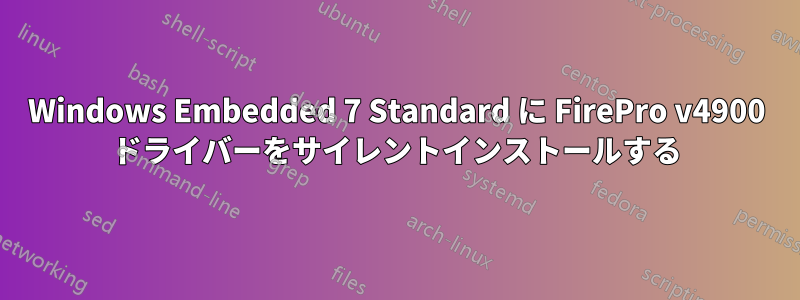 Windows Embedded 7 Standard に FirePro v4900 ドライバーをサイレントインストールする