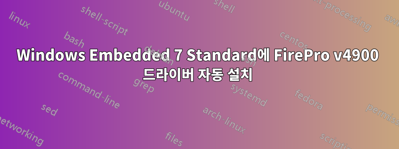 Windows Embedded 7 Standard에 FirePro v4900 드라이버 자동 설치