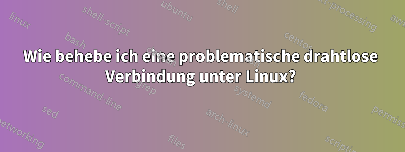 Wie behebe ich eine problematische drahtlose Verbindung unter Linux?