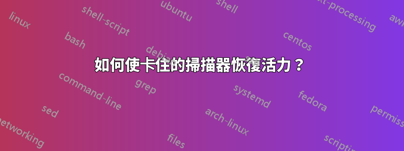 如何使卡住的掃描器恢復活力？