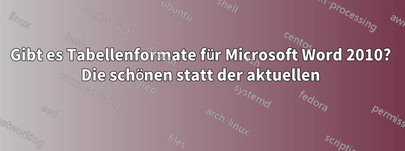Gibt es Tabellenformate für Microsoft Word 2010? Die schönen statt der aktuellen