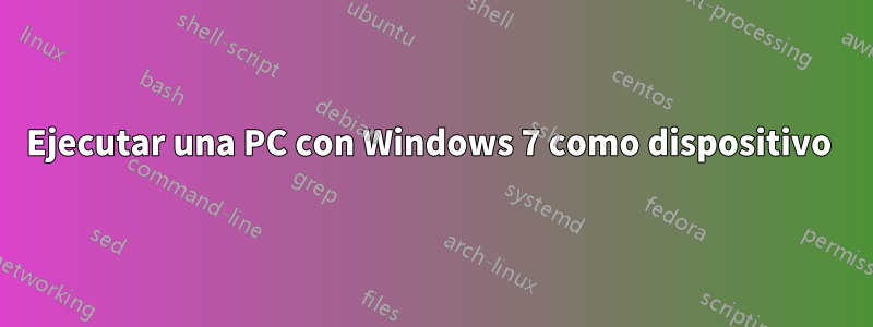 Ejecutar una PC con Windows 7 como dispositivo 