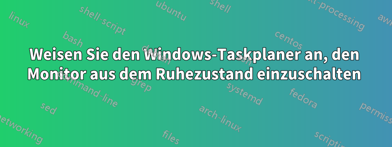 Weisen Sie den Windows-Taskplaner an, den Monitor aus dem Ruhezustand einzuschalten