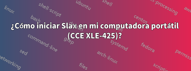 ¿Cómo iniciar Slax en mi computadora portátil (CCE XLE-425)?