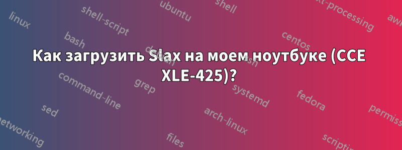 Как загрузить Slax на моем ноутбуке (CCE XLE-425)?