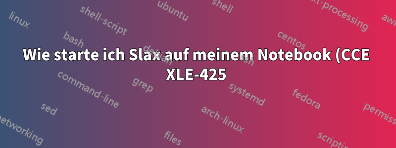 Wie starte ich Slax auf meinem Notebook (CCE XLE-425)?
