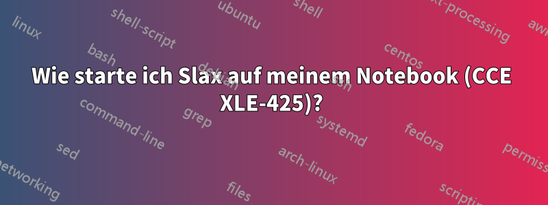 Wie starte ich Slax auf meinem Notebook (CCE XLE-425)?