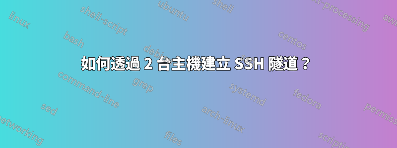 如何透過 2 台主機建立 SSH 隧道?
